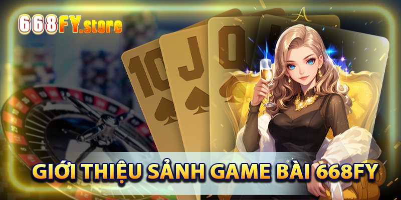 Giới thiệu về sảnh game bài 668FY