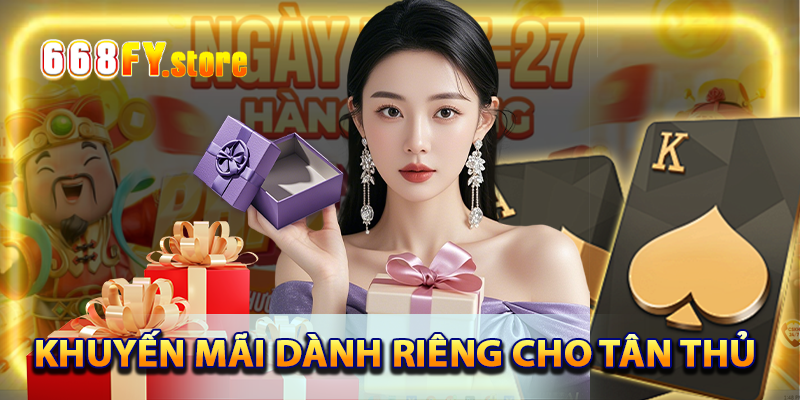 Khuyến mãi ưu đãi dành riêng cho tân thủ 668FY