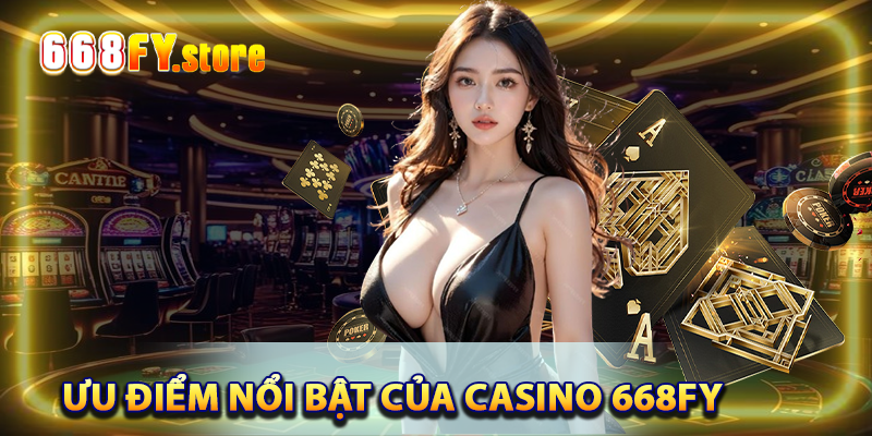 Ưu điểm nổi bật của sảnh casino 668FY